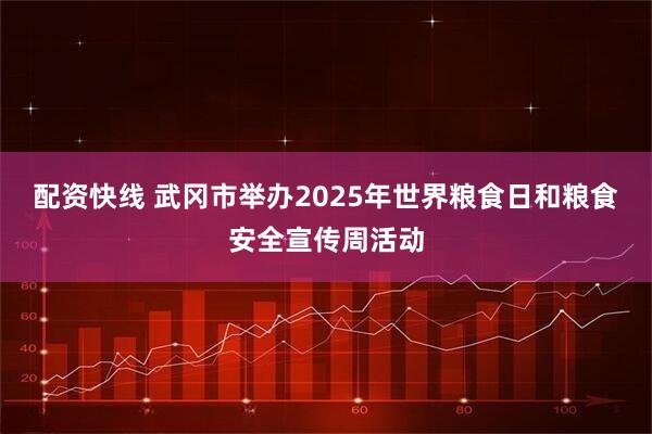 配资快线 武冈市举办2025年世界粮食日和粮食安全宣传周活动