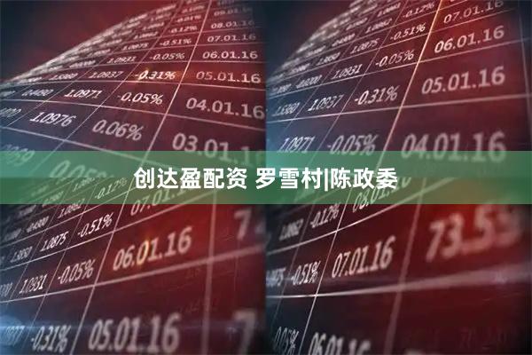 创达盈配资 罗雪村|陈政委